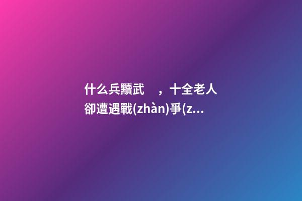 什么兵黷武，十全老人卻遭遇戰(zhàn)爭(zhēng)失敗-第1張-觀點(diǎn)-玄機(jī)派